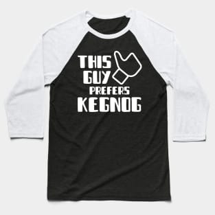 This Guy Prefers KEGNOG Baseball T-Shirt